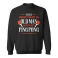 Never Underestimate An Old Man Who Plays Ping Pong Funny Old Man Funny Gifts Sweatshirt