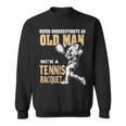 Never Underestimate An Old Man With A Tennis Racquet Sweatshirt