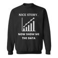 Nice Story Now Show Me The Data Funny Data Analyst Scientist Sweatshirt