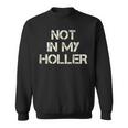 Not In My Holler Appalachia West Virginia Appalachian Quote Sweatshirt