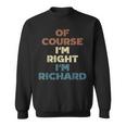 Of Course Im Right Im Richard Funny Richard Name Sweatshirt