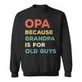 Opa Because Grandpa Is For Old Guys Vintage Funny Opa Gift For Mens Sweatshirt