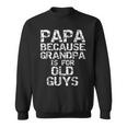 Papa Because Grandpa Is For Old Guys Fun Fathers Day Sweatshirt