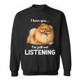 Pomeranian I Hear You Not Listening Sweatshirt