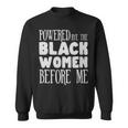 Powerd By The Black Women Before Me Black Girl - Powerd By The Black Women Before Me Black Girl Sweatshirt