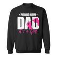 Proud New Dad Its A Girl Gift For Mens Sweatshirt