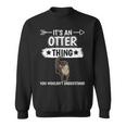 Sea Otter Its An Otter Thing Otters Gifts For Otters Lovers Funny Gifts Sweatshirt