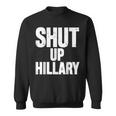 Shut Up Hillary Funny Anti Hillary Clinton Sweatshirt