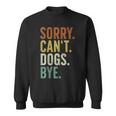 Sorry Can't Dog Bye Sweatshirt