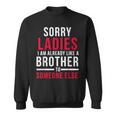 Sorry Ladies Im Already Like A Brother To Someone Else Funny Gifts For Brothers Sweatshirt