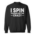 I Spin To Burn Off The Crazy Spinning Gym Bike Class Sweatshirt