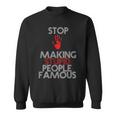 Stop Making The Stupid People Famous Funny Sweatshirt