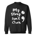 My Story Isnt Over Semicolon Mental Health Awareness Suicide Sweatshirt