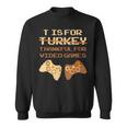 T Is For Thankful For Video Games Thanksgiving Turkey Sweatshirt