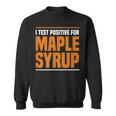 I Test Positive For Maple Syrup Maple Tree Maple Syrup Sweatshirt