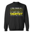 The Force Is Strong With This Dentist Funny Job Gift Sweatshirt