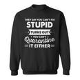 They Say You Cant Fix Stupid Turns Out You Cant Quarantine Sweatshirt