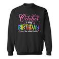 Tie Dye October Is My Birthday Yes The Whole Month Birthday Sweatshirt