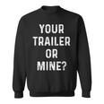 Your Trailer Or Mine Redneck Mobile Home Park Rv Sweatshirt