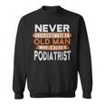 Never Underestimate An Old Man Who Is Also A Podiatrist Sweatshirt