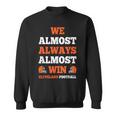 We Almost Always Almost Win Cleveland Football Funny Gift Football Funny Gifts Sweatshirt