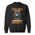 Welder Because Engineers Need Heroes Too Sweatshirt