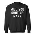 Will You Shut Up Man Funny Political Design Political Funny Gifts Sweatshirt