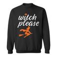 Witch Please Funny Halloween Pun Witchcraft And Broomstick Halloween Funny Gifts Sweatshirt