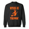 Witches Be TrippinHalloween T Halloween Sweatshirt