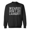 Wizards Dont Do Laundry Funny Magical Powers Gift Sweatshirt