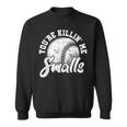 Youre Killin Me Smalls Funny Softball Sweatshirt