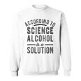 According To Science Alcohol Solution Funny Drinking Meme Sweatshirt