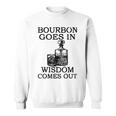 Bourbon Goes In Wisdom Comes Out Drinking Sweatshirt