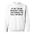 If My Team Doesnt Win Im Going To Kill Myself Offensive Sweatshirt