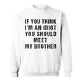 If You Think Im An Idiot You Should Meet My Brother Funny Funny Gifts For Brothers Sweatshirt