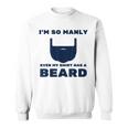 Im So Manly Even My Has A Beard Funny Sweatshirt