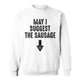 May I Suggest The Sausage Gift Funny Inappropriate Humor Sweatshirt