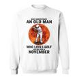 Never Underestimate An Old Man Loves Golf Born In November Gift For Mens Sweatshirt