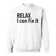 Relax I Can Fix It Funny Relax Sweatshirt