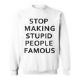 Stop Making The Stupid People Famous FunnySimpple Sweatshirt