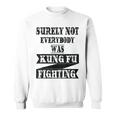 Surely Not Everybody Was Kung Fu Fighting Funny Kung Fu Funny Gifts Sweatshirt