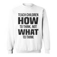 Teach Children How To Think Not What To Think Free Speech Sweatshirt