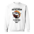 Never Underestimate An Old May Man Who Loves Fishing Sweatshirt