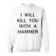 I Will Kill You With A Hammer Saying Sweatshirt
