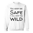 You Keep Me Safe I Will Keep You Wild Sweatshirt