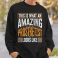 This Is What An Amazing Prosthetist Looks Like Sweatshirt Gifts for Him