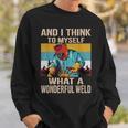 And I Think To Myself What A Wonderful Weld Vintage Welder Sweatshirt Gifts for Him