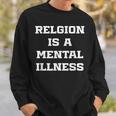 Anti Religion Should Be Treated As A Mental Illness Atheist Sweatshirt Gifts for Him