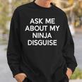 Ask Me About My Ninja Disguise Funny Sweatshirt Gifts for Him