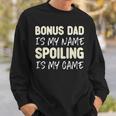 Bonus Dad Is My Name Spoiling Is My Game Funny Sweatshirt Gifts for Him